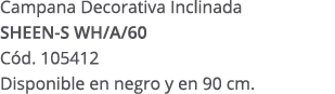 Campana Decorativa Inclinada SHEEN S WH/A/60 C d. 105412 Disponible en negro y en 90 cm.
