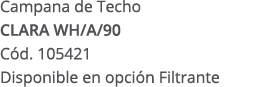 Campana de Techo CLARA WH/A/90 C d. 105421 Disponible en opci n Filtrante