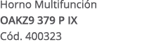 Horno Multifunci n OAKZ9 379 P IX C d. 400323
