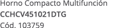 Horno Compacto Multifunci n CCHCV451021DTG C d. 103759