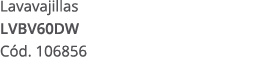 Lavavajillas LVBV60DW C d. 106856