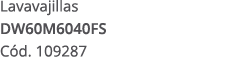 Lavavajillas DW60M6040FS C d. 109287