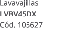 Lavavajillas LVBV45DX C d. 105627