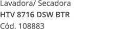 Lavadora/ Secadora HTV 8716 DSW BTR C d. 108883