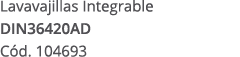 Lavavajillas Integrable DIN36420AD C d. 104693 