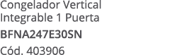 Congelador Vertical Integrable 1 Puerta BFNA247E30SN C d. 403906