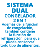 SISTEMA DUAL Congelador 2 en 1 Adem s de la funci n de congelaci n, tambi n contiene la funci n de refrigeraci n, par...