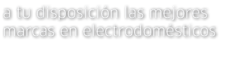 a tu disposici n las mejores marcas en electrodom sticos