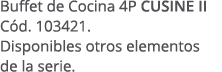 Buffet de Cocina 4P CUSINE II C d. 103421. Disponibles otros elementos de la serie. 
