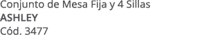 Conjunto de Mesa Fija y 4 Sillas ASHLEY C d. 3477