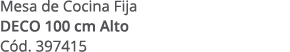 Mesa de Cocina Fija DECO 100 cm Alto C d. 397415