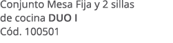 Conjunto Mesa Fija y 2 sillas de cocina DUO I C d. 100501