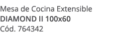 Mesa de Cocina Extensible DIAMOND II 100x60 C d. 764342
