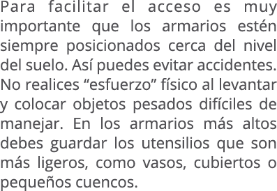 Para facilitar el acceso es muy importante que los armarios est n siempre posicionados cerca del nivel del suelo. As ...