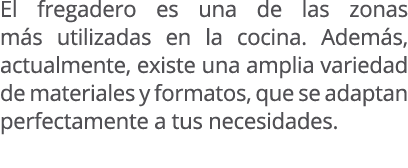 El fregadero es una de las zonas m s utilizadas en la cocina. Adem s, actualmente, existe una amplia variedad de mate...