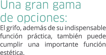 Una gran gama de opciones: El grifo, adem s de su indispensable funci n pr ctica, tambi n puede cumplir una important...
