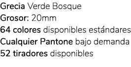 Grecia Verde Bosque Grosor: 20mm 64 colores disponibles est ndares Cualquier Pantone bajo demanda 52 tiradores dispon...