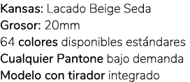 Kansas: Lacado Beige Seda Grosor: 20mm 64 colores disponibles est ndares Cualquier Pantone bajo demanda Modelo con ti...