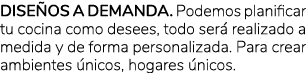 DISE OS A DEMANDA. Podemos planificar tu cocina como desees, todo ser realizado a medida y de forma personalizada. P...