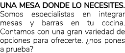 Una mesa donde lo necesites. Somos especialistas en integrar mesas y barras en tu cocina. Contamos con una gran varie...