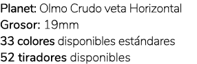 Planet: Olmo Crudo veta Horizontal Grosor: 19mm 33 colores disponibles est ndares 52 tiradores disponibles