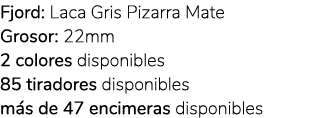 Fjord: Laca Gris Pizarra Mate Grosor: 22mm 2 colores disponibles 85 tiradores disponibles m s de 47 encimeras disponi...