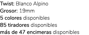 Twist: Blanco Alpino Grosor: 19mm 5 colores disponibles 85 tiradores disponibles m s de 47 encimeras disponibles