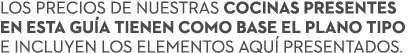 Los precios de nuestras cocinas presentes en esta gu a tienen como base el plano tipo e incluyen los elementos aqu p...