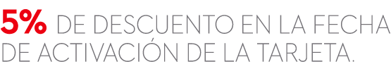 5% de descuento en la fecha de activaci n de la tarjeta.