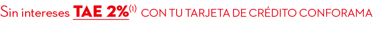 Sin intereses TAE 2%(1) con tu tarjeta DE cr dito conforama 