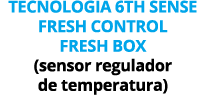 Tecnologia 6th SENSE Fresh Control Fresh Box (sensor regulador de temperatura)