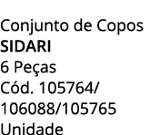 Conjunto de Copos sidari 6 Pe as C d. 105764/ 106088/105765 Unidade