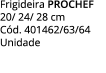 Frigideira PROCHEF 20/ 24/ 28 cm C d. 401462/63/64 Unidade