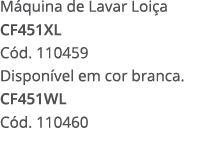 M quina de Lavar Loi a CF451XL C d. 110459 Dispon vel em cor branca. CF451WL C d. 110460 