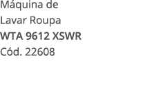 M quina de Lavar Roupa WTA 9612 XSWR C d. 22608 
