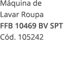 M quina de Lavar Roupa FFB 10469 BV SPT C d. 105242
