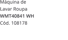 M quina de Lavar Roupa WMT40841 WH C d. 108178 