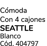 C moda Con 4 cajones SEATTLE Blanco C d. 404797