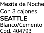 Mesita de Noche Con 3 cajones SEATTLE Blanco/Cemento C d. 404793
