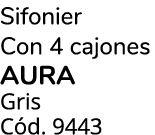 Sifonier Con 4 cajones AURA Gris C d. 9443