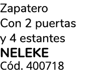 Zapatero Con 2 puertas y 4 estantes NELEKE C d. 400718