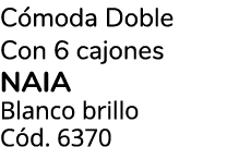 C moda Doble Con 6 cajones Naia Blanco brillo C d. 6370