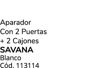 Aparador Con 2 Puertas + 2 Cajones savana Blanco C d. 113114 