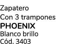 Zapatero Con 3 trampones PHOENIX Blanco brillo C d. 3403