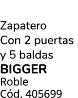 Zapatero Con 2 puertas y 5 baldas BIGGER Roble C d. 405699