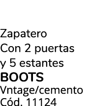 Zapatero Con 2 puertas y 5 estantes BOOTS Vntage/cemento C d. 11124