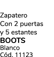 Zapatero Con 2 puertas y 5 estantes BOOTS Blanco C d. 11123