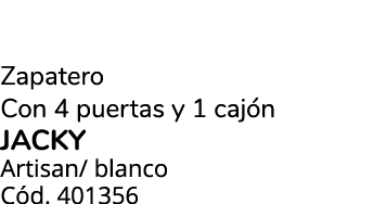 Zapatero Con 4 puertas y 1 caj n jacky Artisan/ blanco C d. 401356