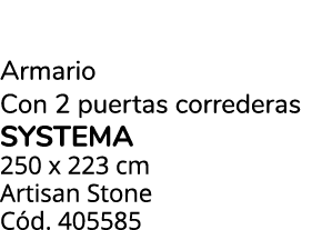 Armario Con 2 puertas correderas SYSTEMA 250 x 223 cm Artisan Stone C d. 405585