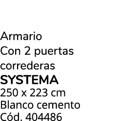 Armario Con 2 puertas correderas SYSTEMA 250 x 223 cm Blanco cemento C d. 404486